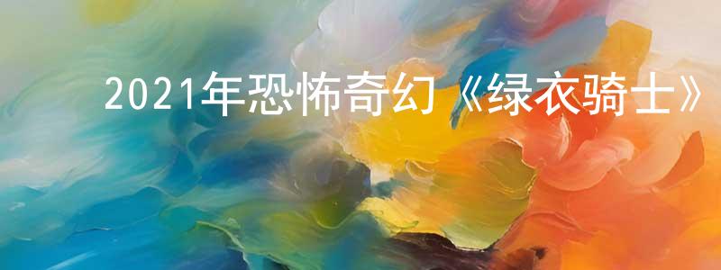 ﻿柏坚的个人主页,﻿2021年恐怖奇幻《绿衣骑士》BD中英双字迅雷下载_电影天堂
